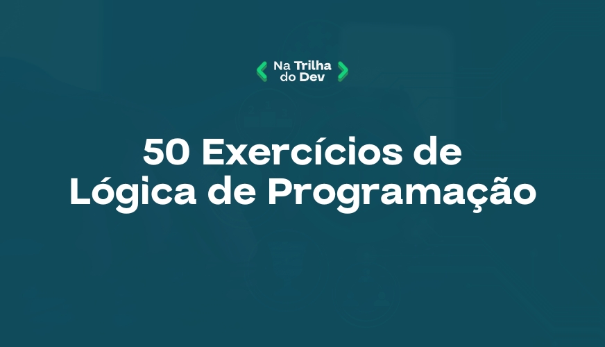 Lista com 50 Exercícios de Lógica de Programação