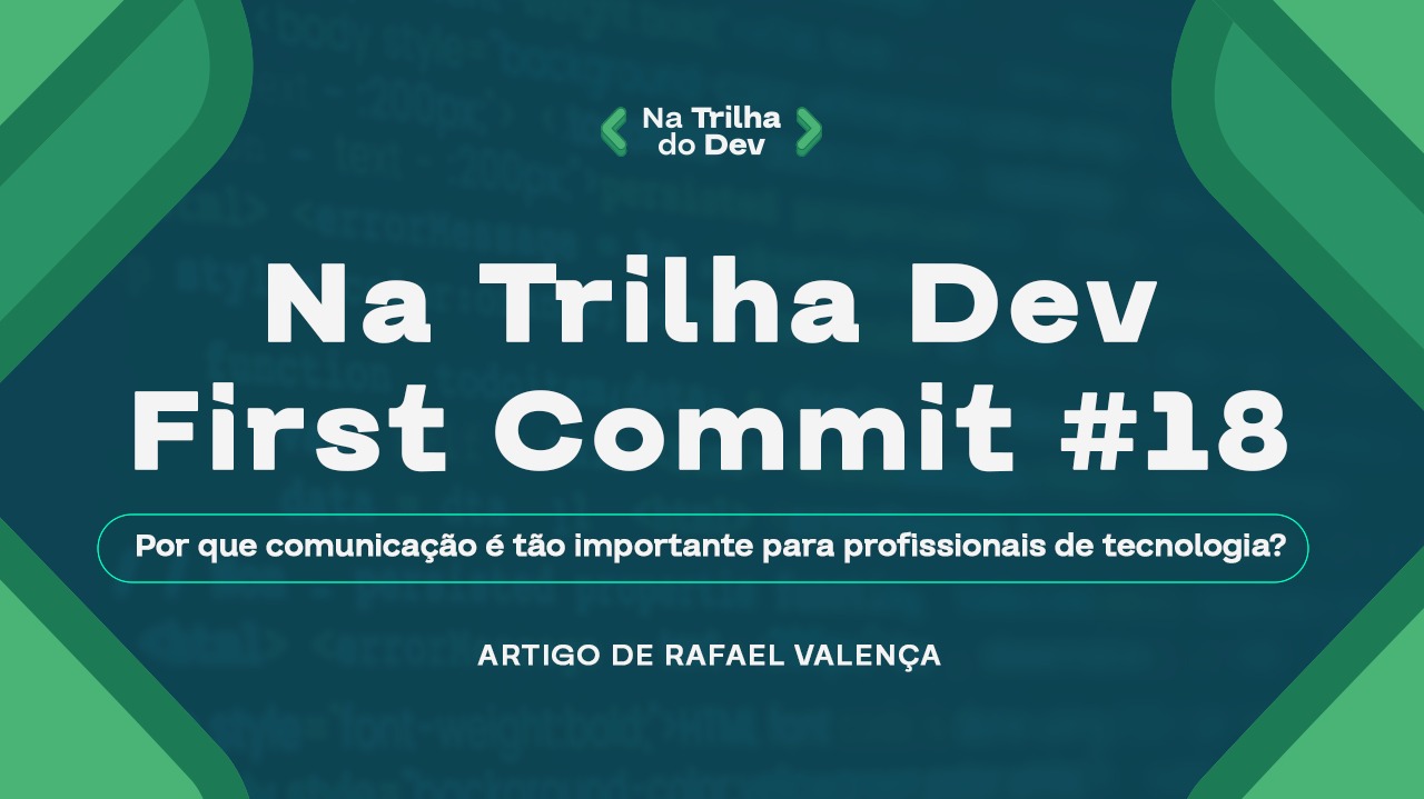 First Commit #18 - 🚨 Por que comunicação é tão importante para profissionais de tecnologia?